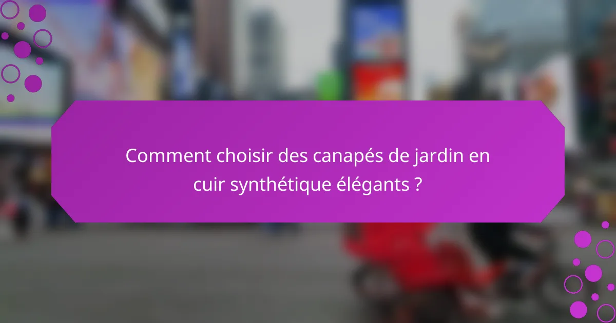Comment choisir des canapés de jardin en cuir synthétique élégants ?