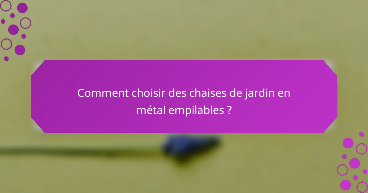 Comment choisir des chaises de jardin en métal empilables ?