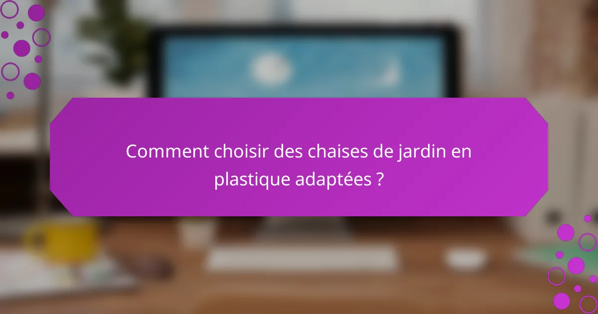 Comment choisir des chaises de jardin en plastique adaptées ?