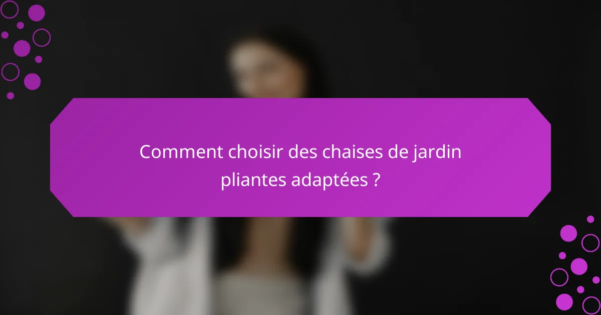 Comment choisir des chaises de jardin pliantes adaptées ?
