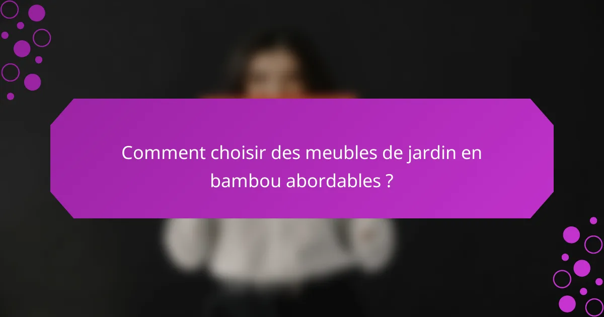 Comment choisir des meubles de jardin en bambou abordables ?
