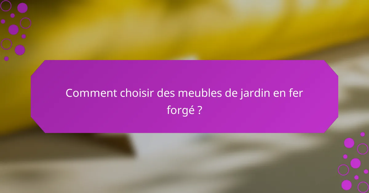 Comment choisir des meubles de jardin en fer forgé ?