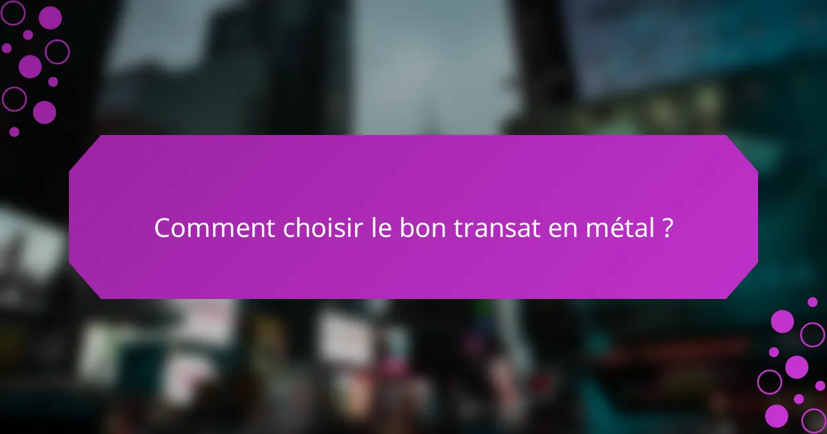 Comment choisir le bon transat en métal ?