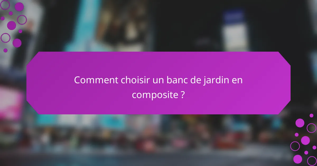 Comment choisir un banc de jardin en composite ?