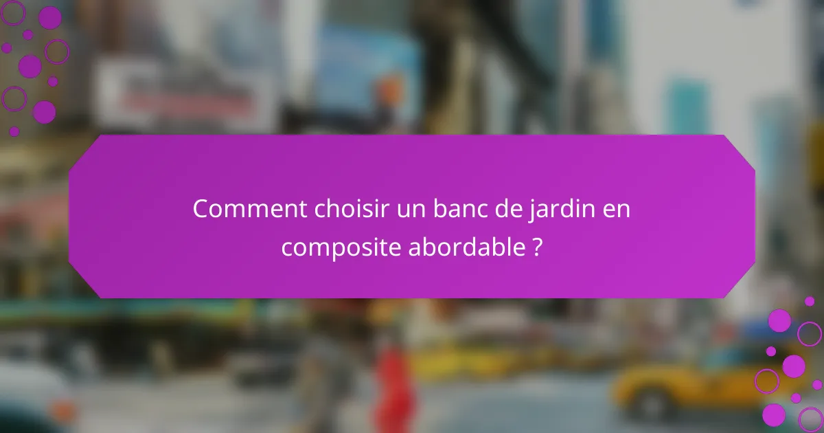 Comment choisir un banc de jardin en composite abordable ?