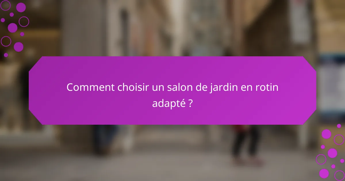 Comment choisir un salon de jardin en rotin adapté ?
