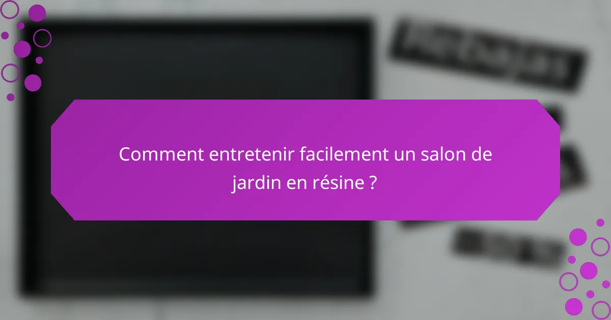 Comment entretenir facilement un salon de jardin en résine ?