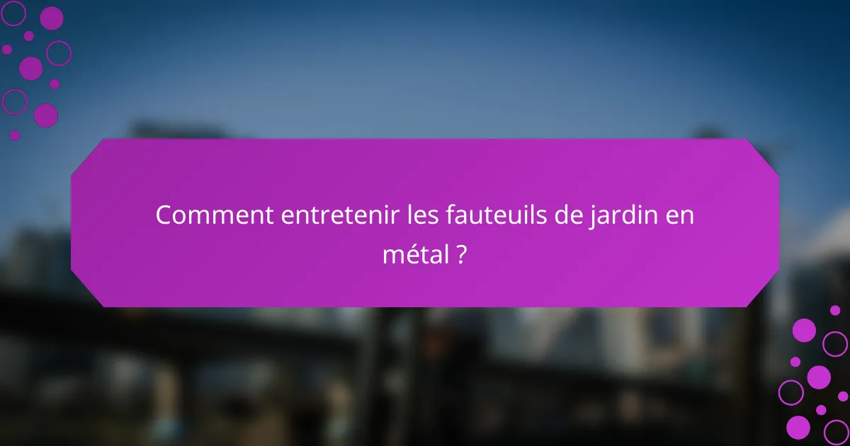 Comment entretenir les fauteuils de jardin en métal ?