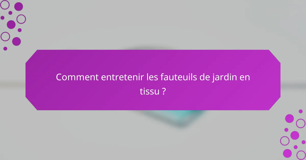 Comment entretenir les fauteuils de jardin en tissu ?