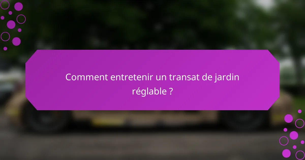 Comment entretenir un transat de jardin réglable ?