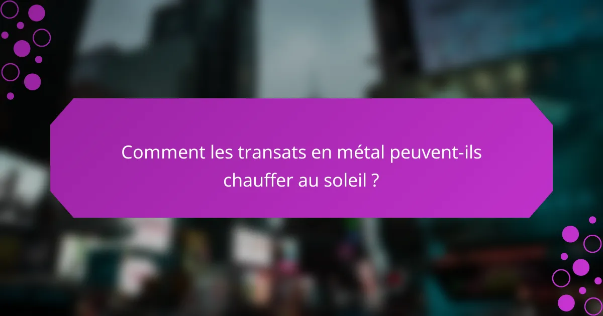 Comment les transats en métal peuvent-ils chauffer au soleil ?