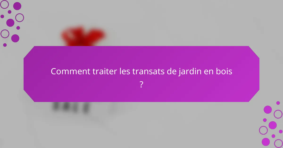 Comment traiter les transats de jardin en bois ?
