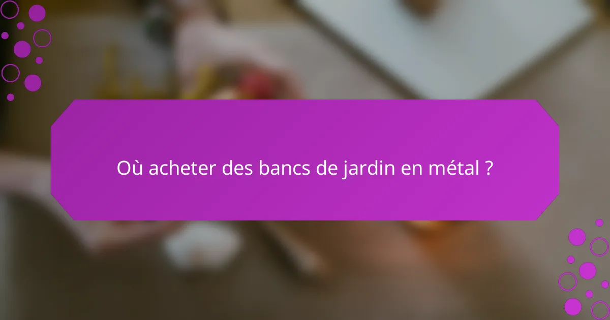 Où acheter des bancs de jardin en métal ?