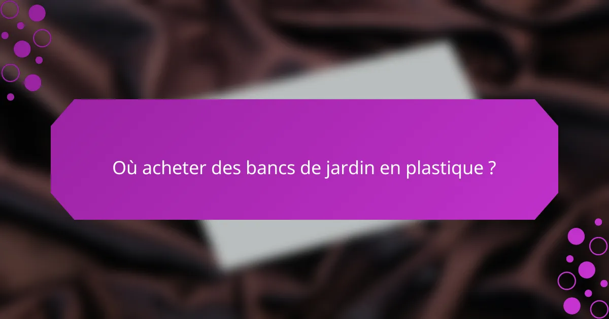 Où acheter des bancs de jardin en plastique ?