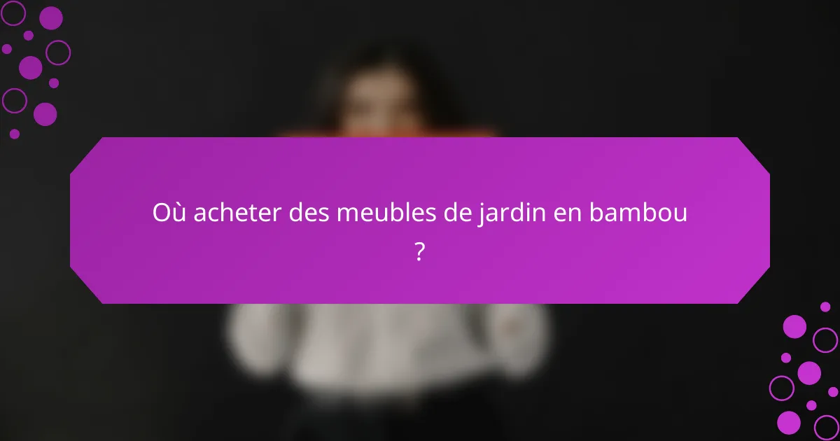 Où acheter des meubles de jardin en bambou ?