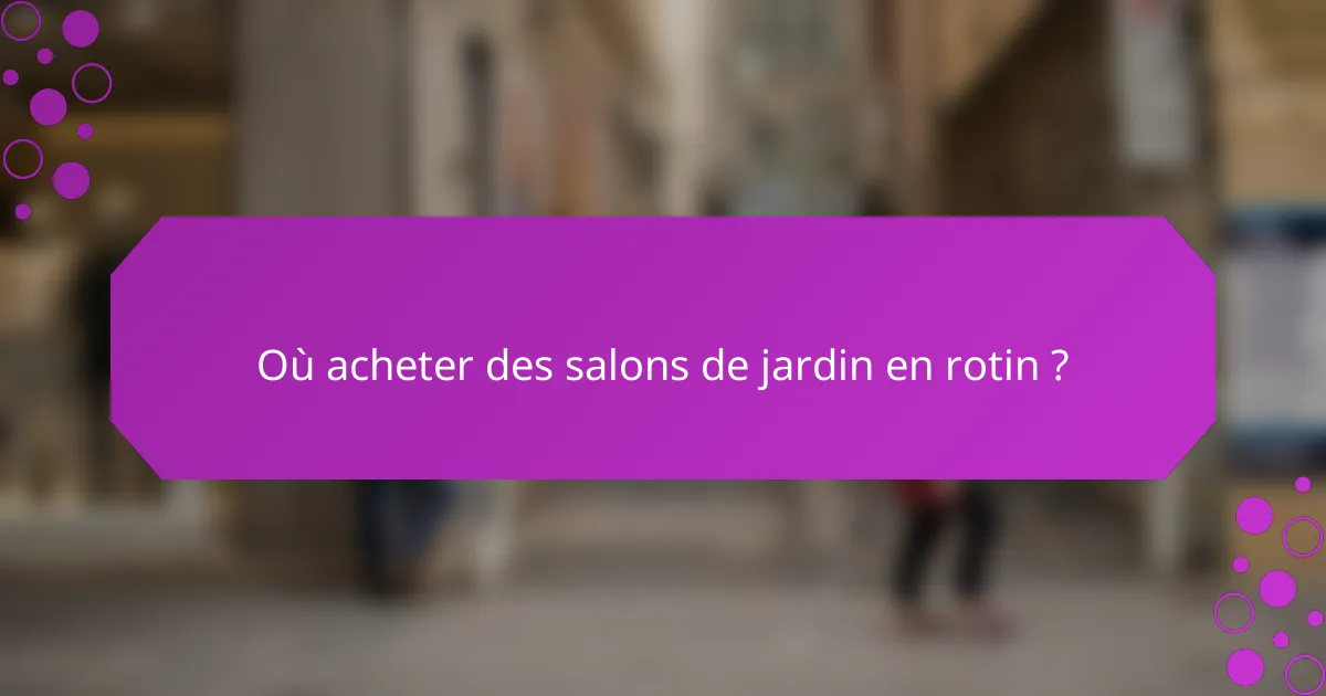 Où acheter des salons de jardin en rotin ?
