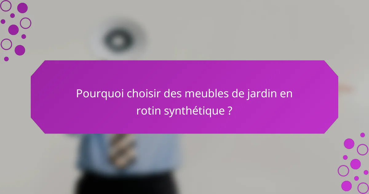 Pourquoi choisir des meubles de jardin en rotin synthétique ?