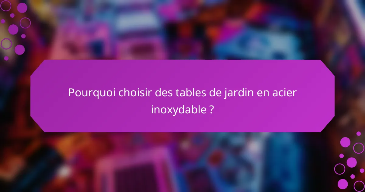 Pourquoi choisir des tables de jardin en acier inoxydable ?