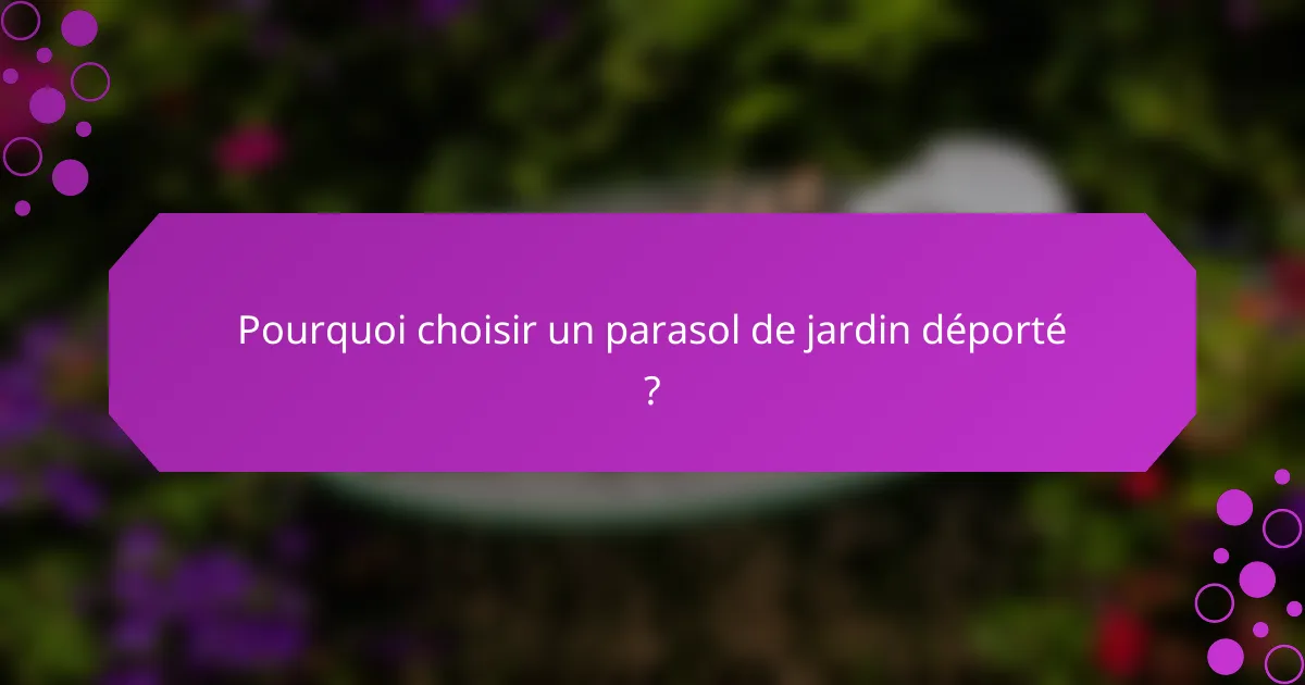 Pourquoi choisir un parasol de jardin déporté ?