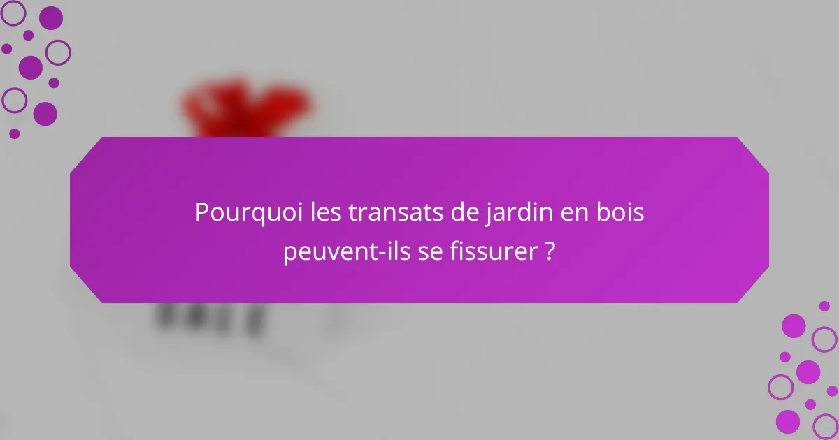 Pourquoi les transats de jardin en bois peuvent-ils se fissurer ?