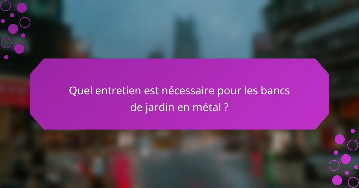 Quel entretien est nécessaire pour les bancs de jardin en métal ?