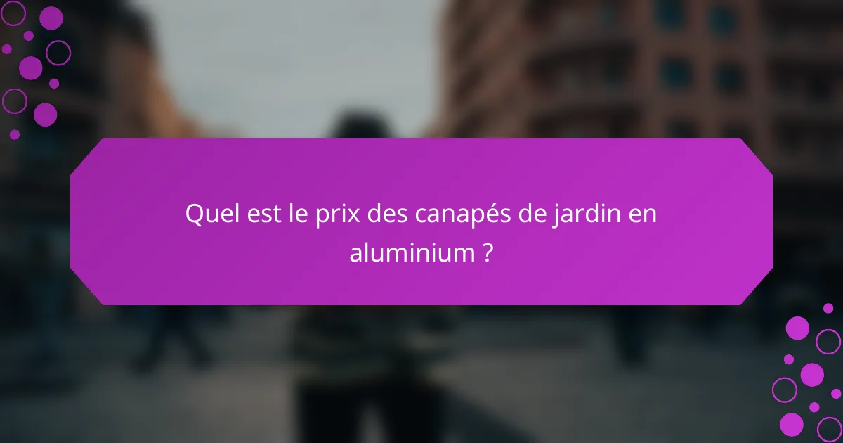 Quel est le prix des canapés de jardin en aluminium ?