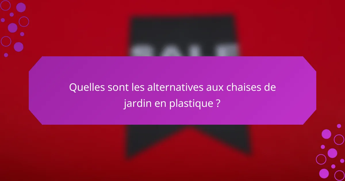 Quelles sont les alternatives aux chaises de jardin en plastique ?
