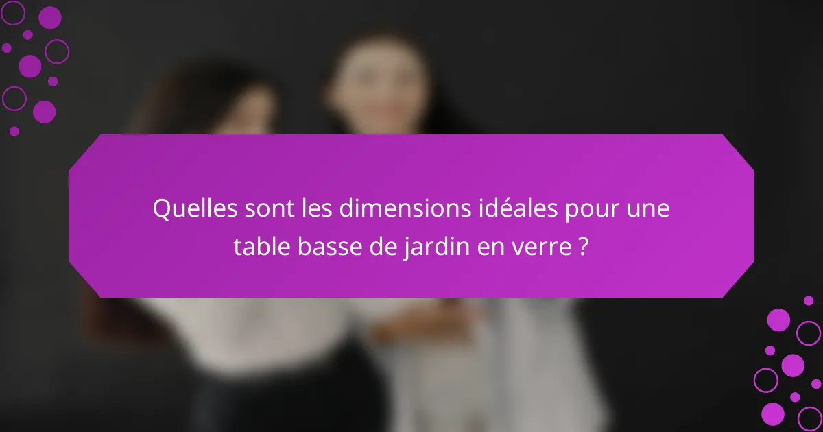 Quelles sont les dimensions idéales pour une table basse de jardin en verre ?