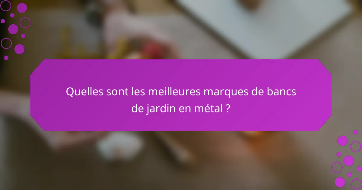 Quelles sont les meilleures marques de bancs de jardin en métal ?