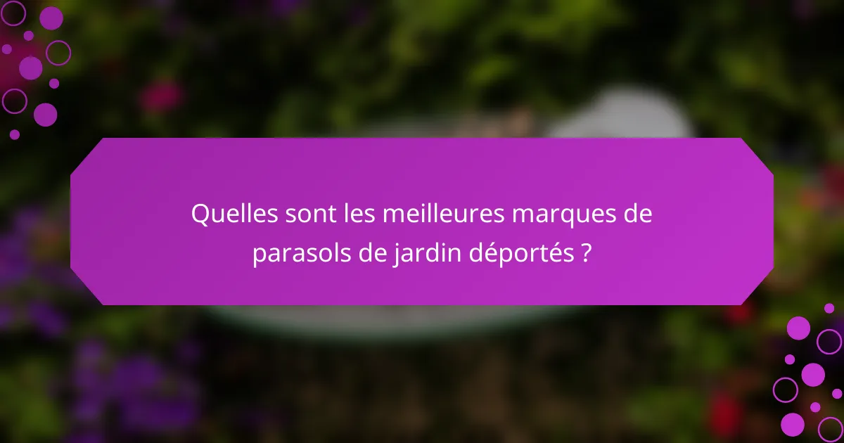 Quelles sont les meilleures marques de parasols de jardin déportés ?