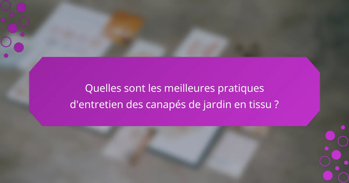 Quelles sont les meilleures pratiques d'entretien des canapés de jardin en tissu ?