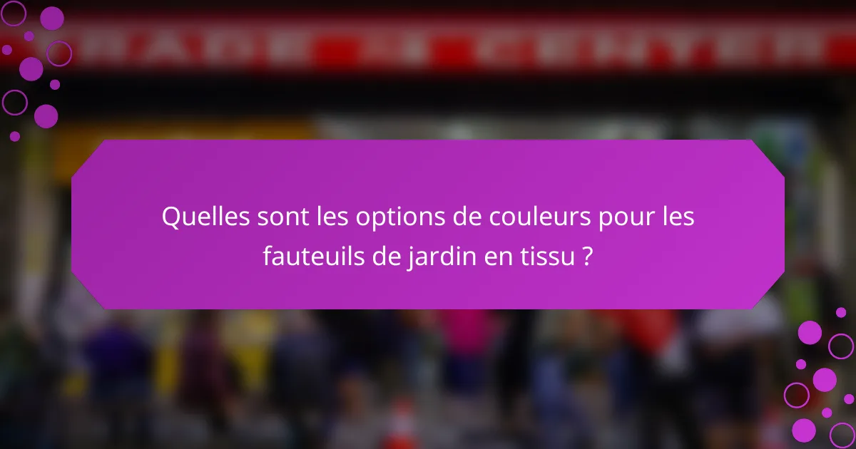 Quelles sont les options de couleurs pour les fauteuils de jardin en tissu ?