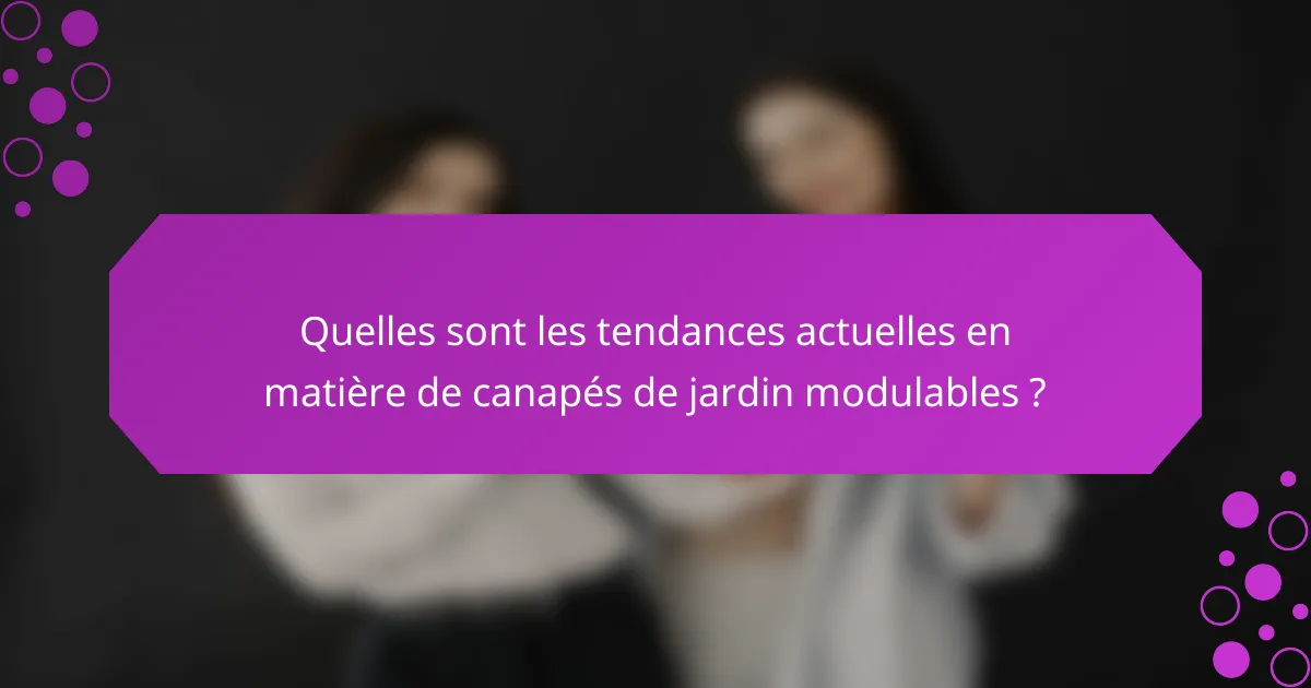 Quelles sont les tendances actuelles en matière de canapés de jardin modulables ?