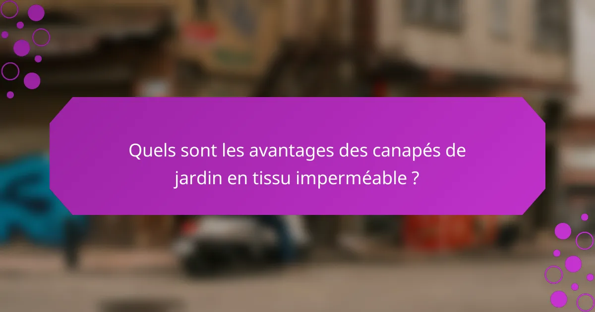 Quels sont les avantages des canapés de jardin en tissu imperméable ?