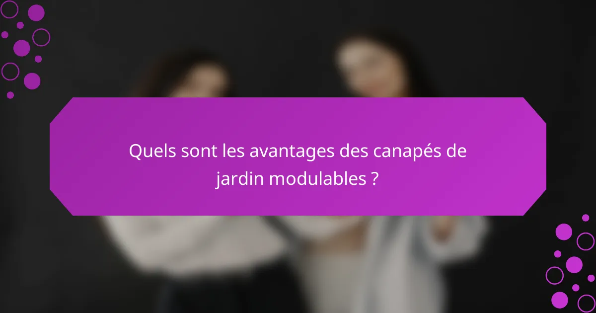 Quels sont les avantages des canapés de jardin modulables ?