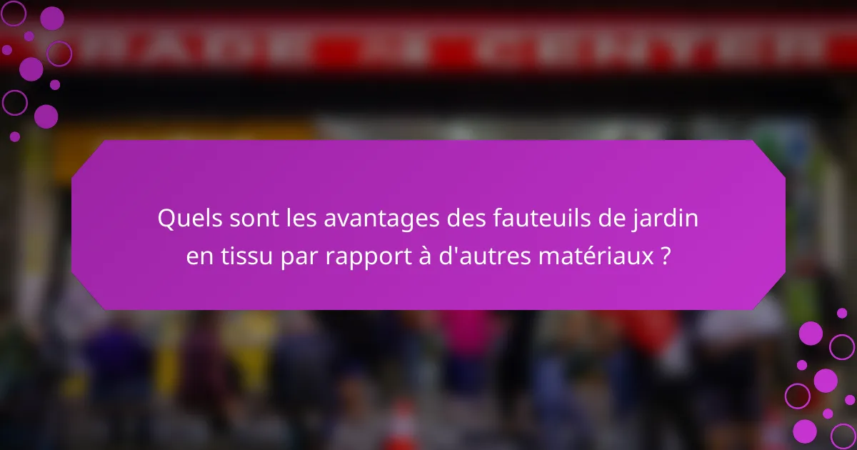 Quels sont les avantages des fauteuils de jardin en tissu par rapport à d'autres matériaux ?