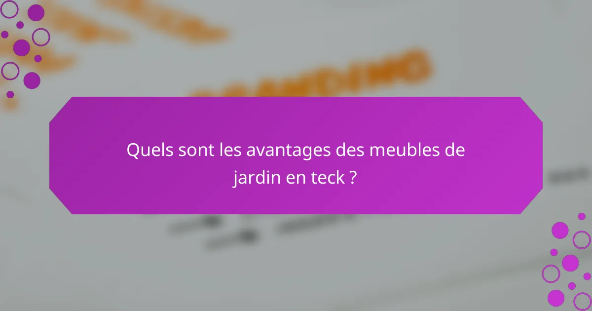 Quels sont les avantages des meubles de jardin en teck ?