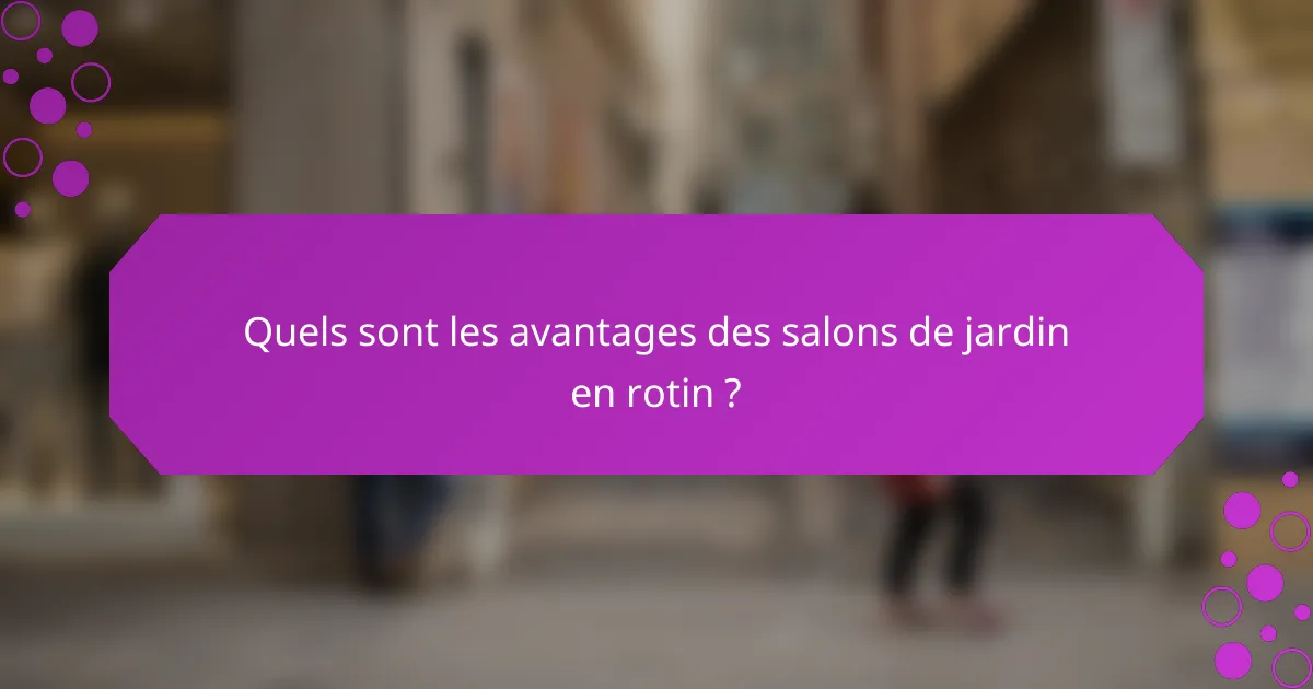 Quels sont les avantages des salons de jardin en rotin ?