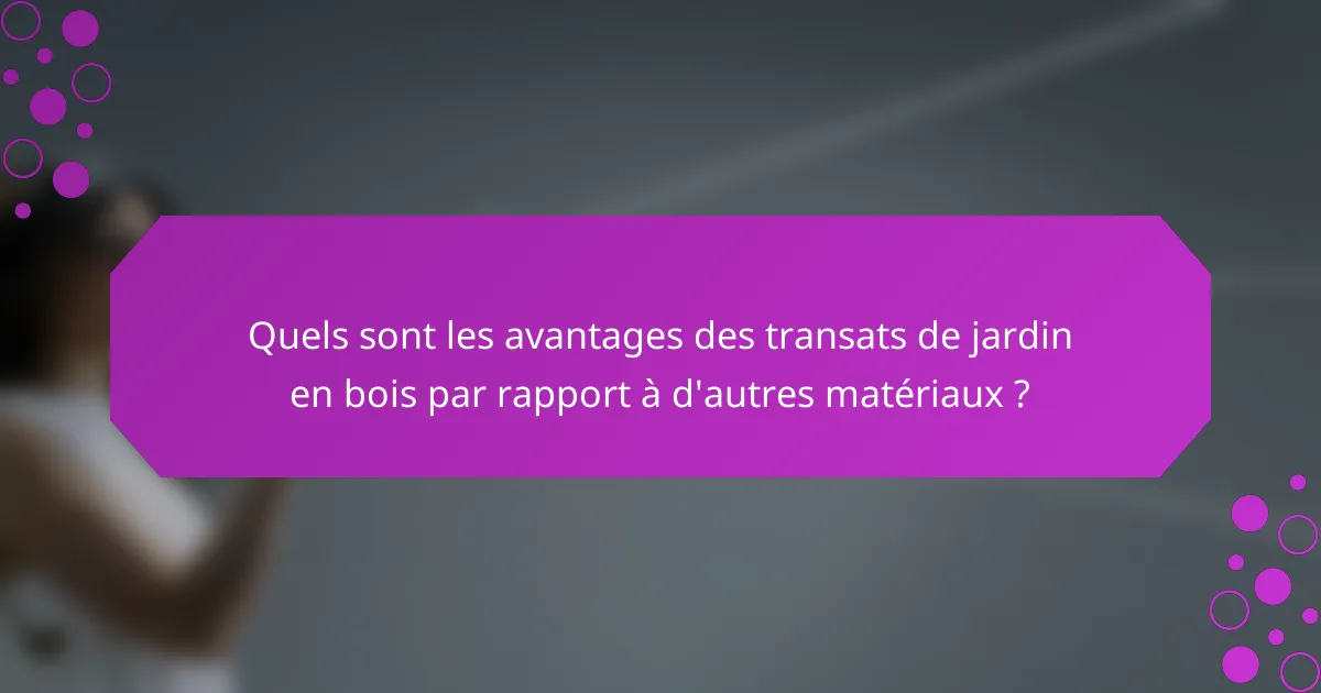 Quels sont les avantages des transats de jardin en bois par rapport à d'autres matériaux ?