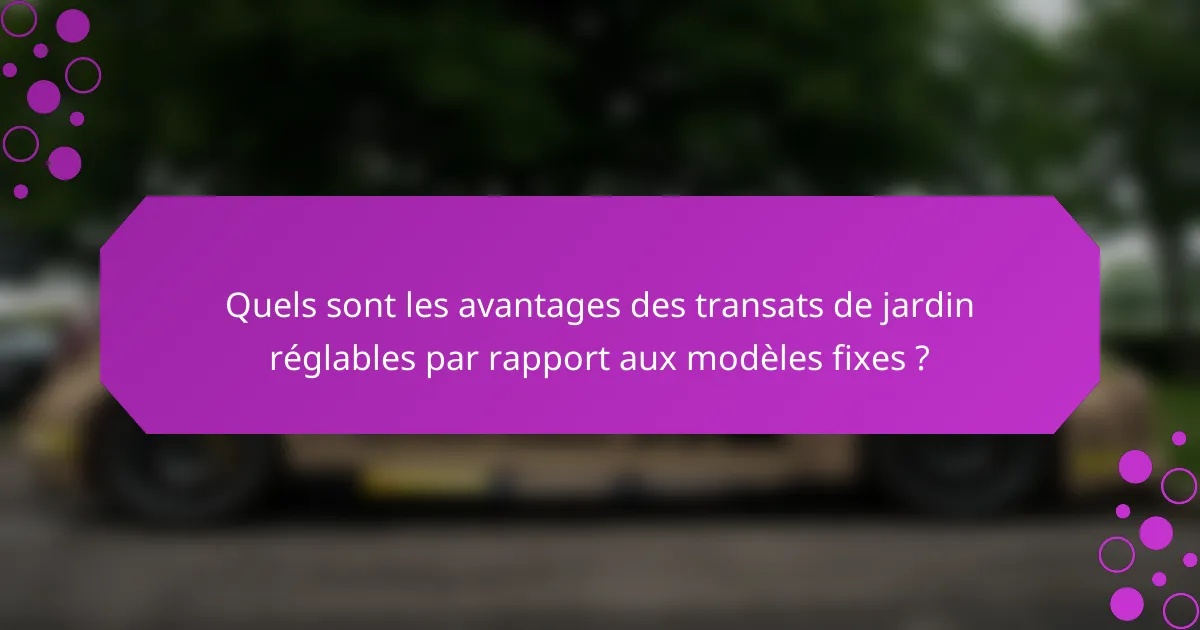 Quels sont les avantages des transats de jardin réglables par rapport aux modèles fixes ?