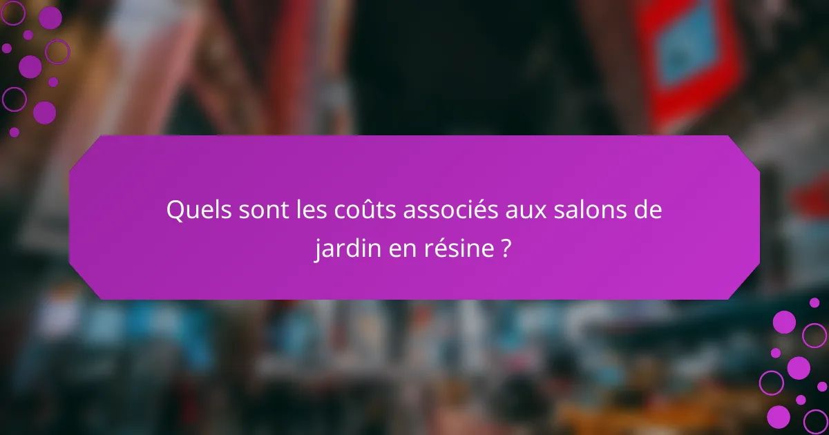 Quels sont les coûts associés aux salons de jardin en résine ?