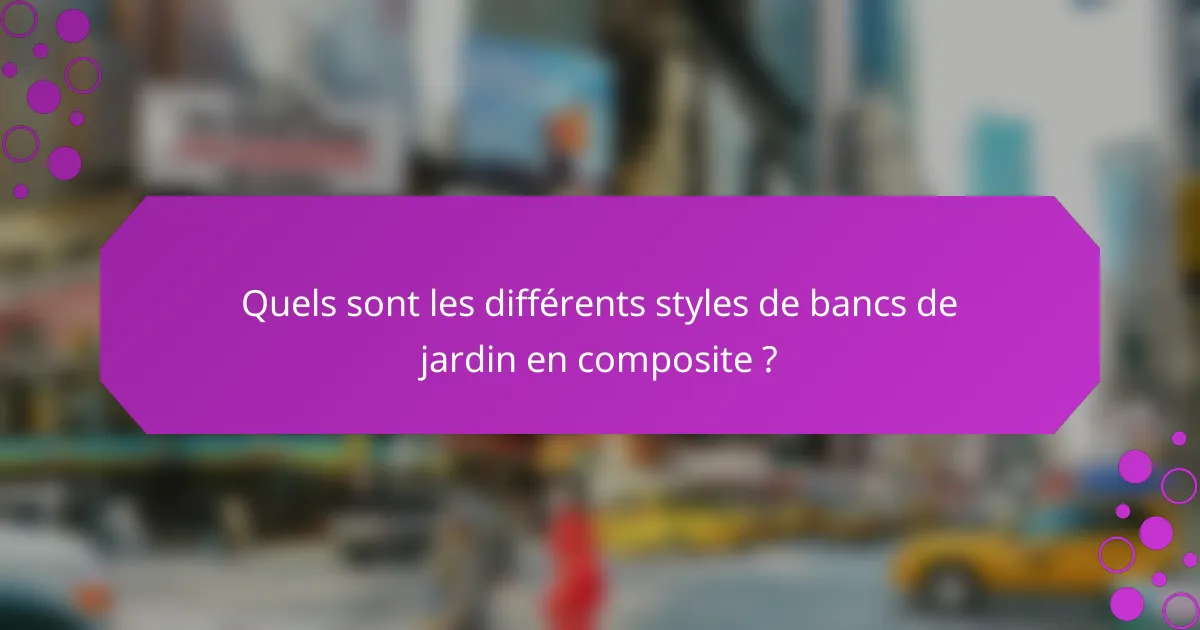 Quels sont les différents styles de bancs de jardin en composite ?