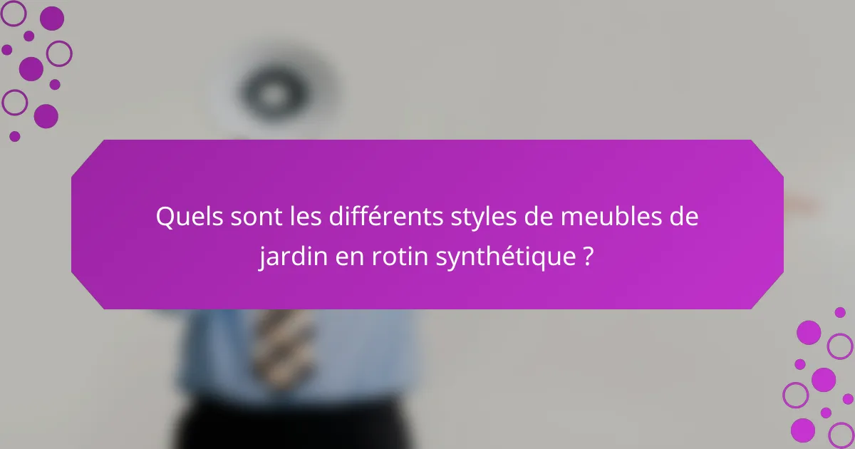 Quels sont les différents styles de meubles de jardin en rotin synthétique ?