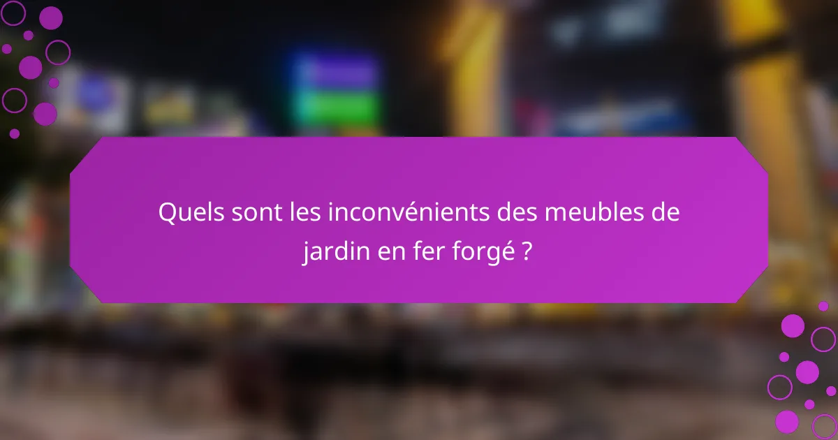 Quels sont les inconvénients des meubles de jardin en fer forgé ?